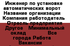 Инженер по установке автоматических ворот › Название организации ­ Компания-работодатель › Отрасль предприятия ­ Другое › Минимальный оклад ­ 40 000 - Все города Работа » Вакансии   . Архангельская обл.,Северодвинск г.